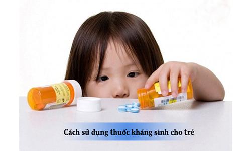 Cách sử dụng thuốc kháng sinh an toàn cho trẻ nhỏ